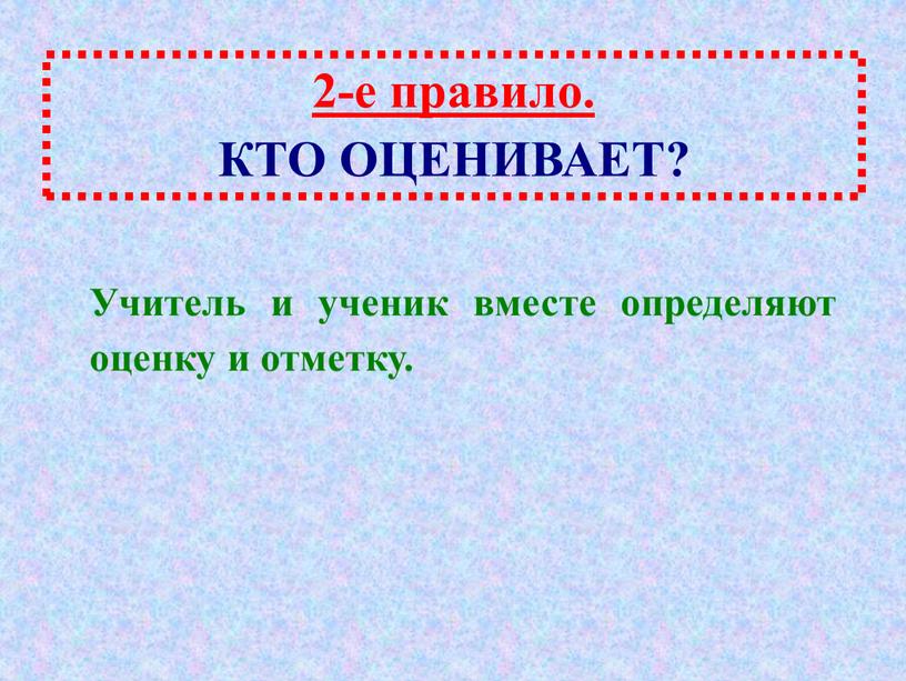 КТО ОЦЕНИВАЕТ? Учитель и ученик вместе определяют оценку и отметку