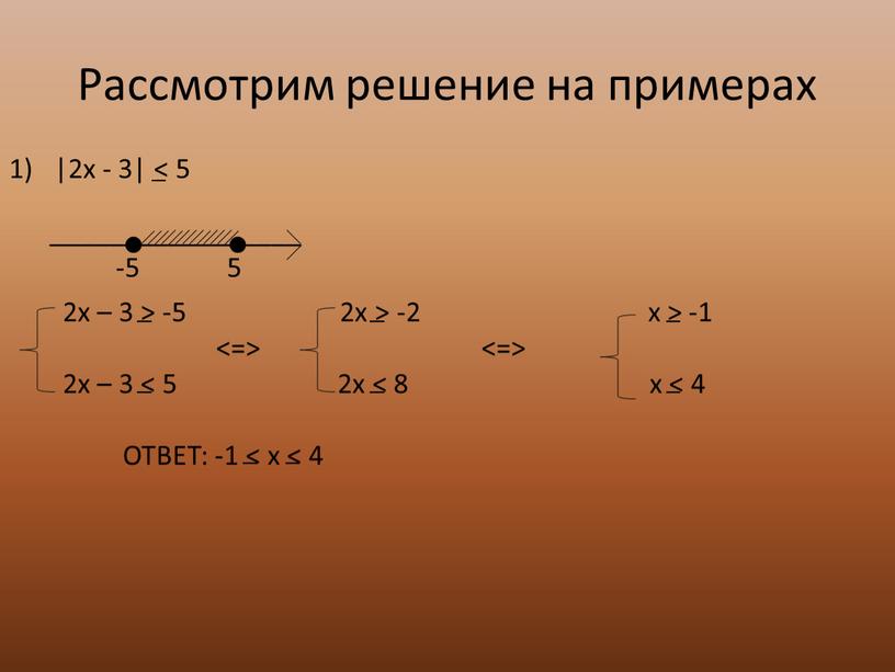 Рассмотрим решение на примерах |2x - 3| < 5 2x – 3 > -5 2x > -2 x > -1 <=> <=> 2x – 3…