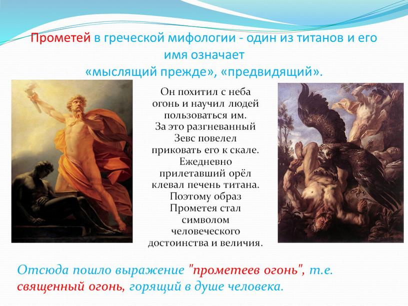 Прометей в греческой мифологии - один из титанов и его имя означает «мыслящий прежде», «предвидящий»