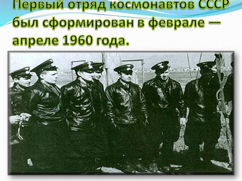 Первый отряд космонавтов СССР был сформирован в феврале — апреле 1960 года