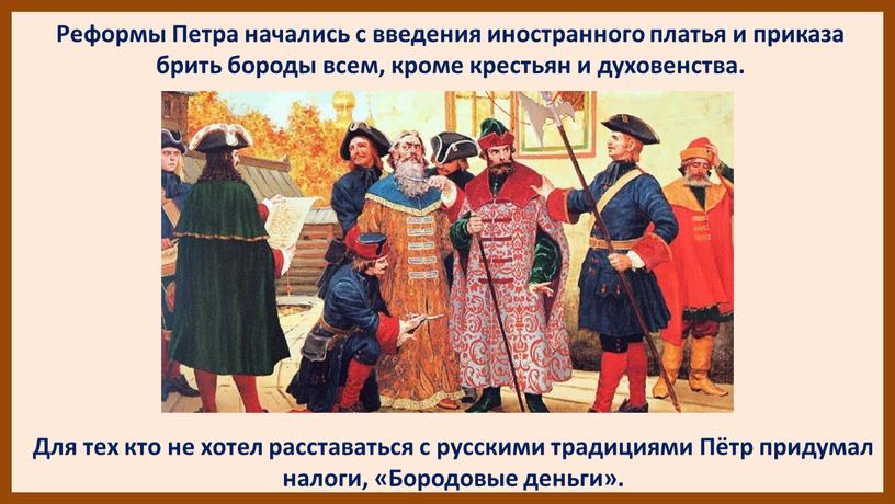 Реформы Петра начались с введения иностранного платья и приказа брить бороды всем, кроме крестьян и духовенства