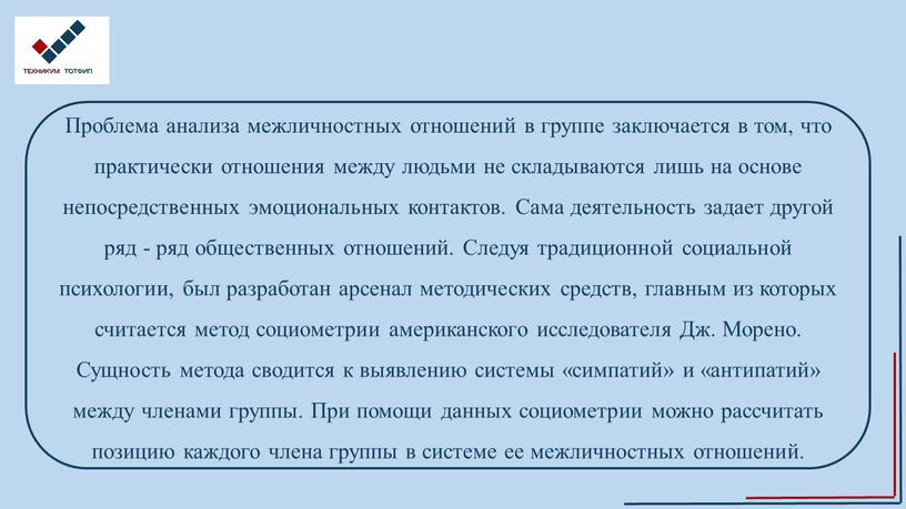 Проблема анализа межличностных отношений в группе заключается в том, что практически отношения между людьми не складываются лишь на основе непосредственных эмоциональных контактов