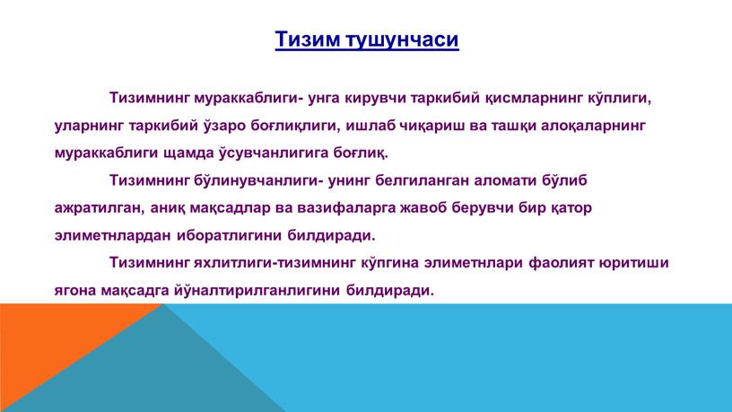 Тизим тушунчаси Тизимнинг мураккаблиги- унга кирувчи таркибий қисмларнинг кўплиги, уларнинг таркибий ўзаро боғлиқлиги, ишлаб чиқариш ва ташқи алоқаларнинг мураккаблиги щамда ўсувчанлигига боғлиқ