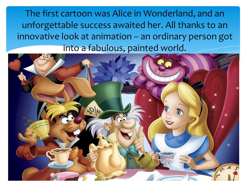 The first cartoon was Alice in