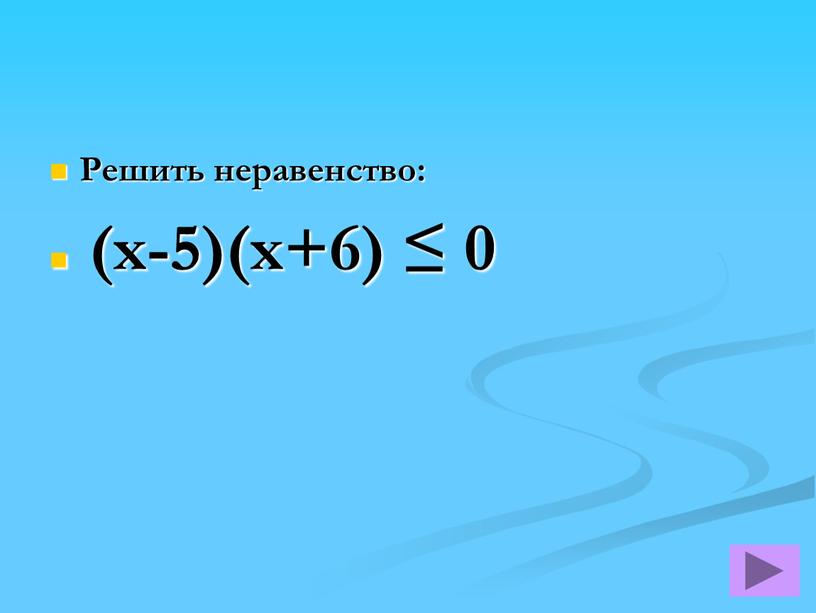 Решить неравенство: (х-5)(х+6) ≤ 0