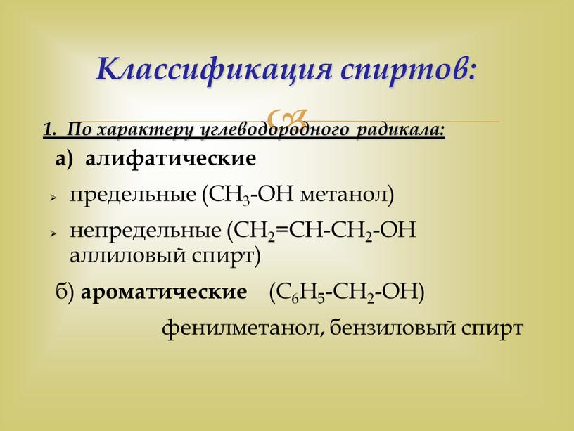 Классификация спиртов: 1. По характеру углеводородного радикала: а) алифатические предельные (CH3-OH метанол) непредельные (CH2=CH-CH2-OH аллиловый спирт) б) ароматические (C6H5-CH2-OH) фенилметанол, бензиловый спирт