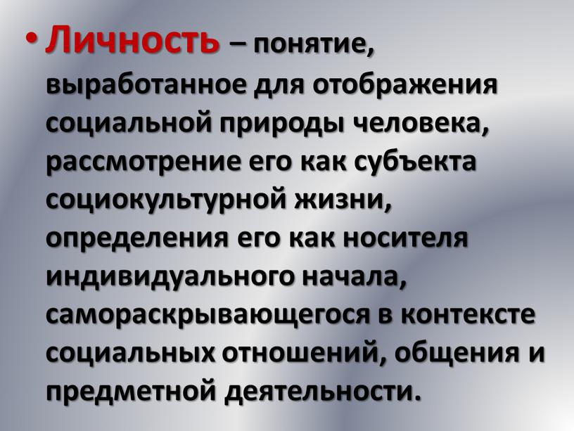 Личность – понятие, выработанное для отображения социальной природы человека, рассмотрение его как субъекта социокультурной жизни, определения его как носителя индивидуального начала, самораскрывающегося в контексте социальных…