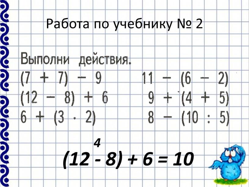 Работа по учебнику № 2 (12 - 8) + 6 = 10 4