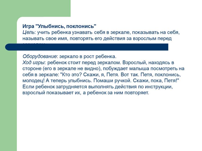 Игра "Улыбнись, поклонись" Цель : учить ребенка узнавать себя в зеркале, показывать на себя, называть свое имя, повторять его действия за взрослым перед зеркалом