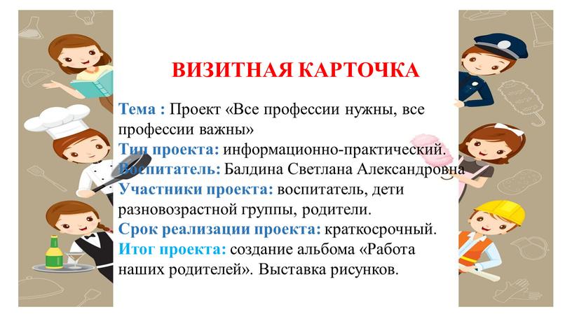 ВИЗИТНАЯ КАРТОЧКА Тема : Проект «Все профессии нужны, все профессии важны»