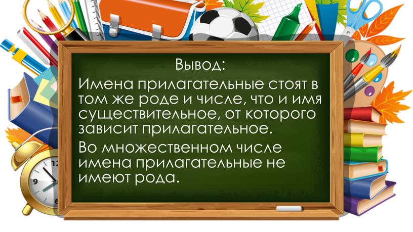 Вывод: Имена прилагательные стоят в том же роде и числе, что и имя существительное, от которого зависит прилагательное