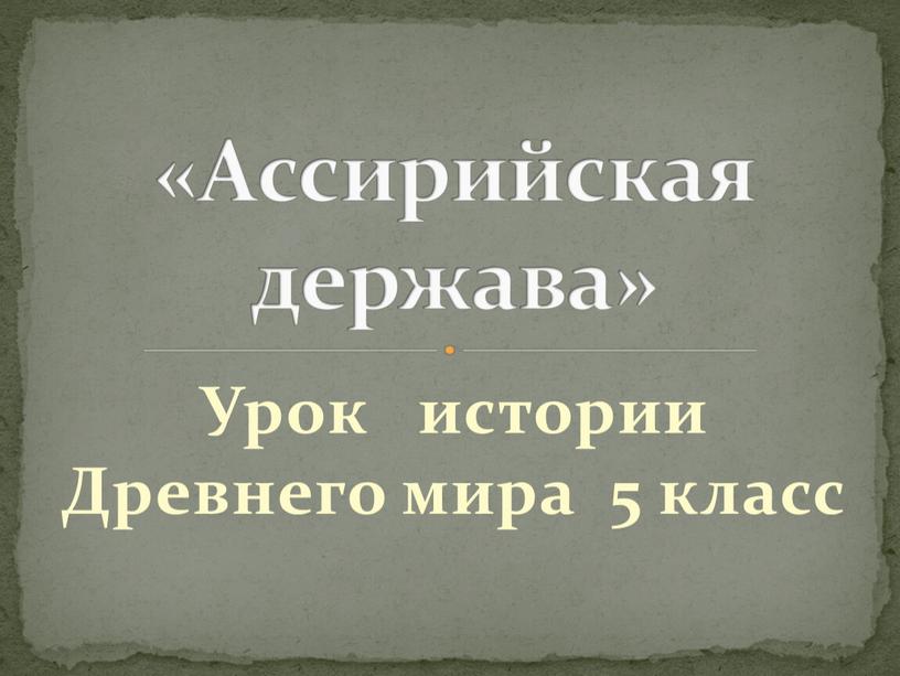 Урок истории Древнего мира 5 класс «Ассирийская держава»