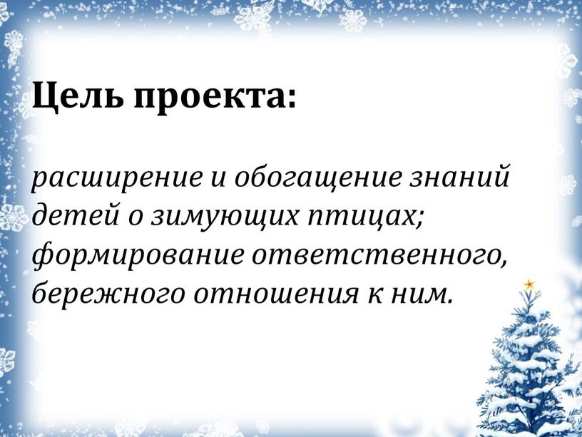 Цель проекта: расширение и обогащение знаний детей о зимующих птицах; формирование ответственного, бережного отношения к ним