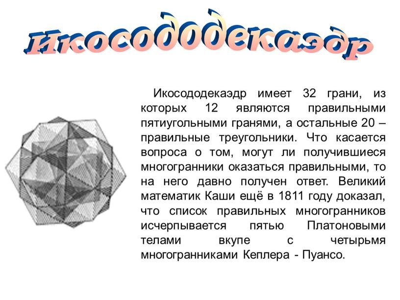 Икосододекаэдр Икосододекаэдр имеет 32 грани, из которых 12 являются правильными пятиугольными гранями, а остальные 20 – правильные треугольники