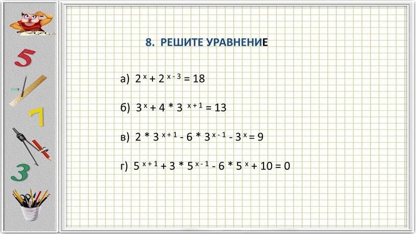 РЕШИТЕ УРАВНЕНИЕ а) 2 х + 2 х - 3 = 18 б) 3 х + 4 * 3 х + 1 = 13 в)…