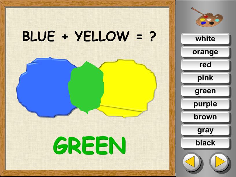 white orange red pink purple green brown gray black BLUE + YELLOW = ? GREEN