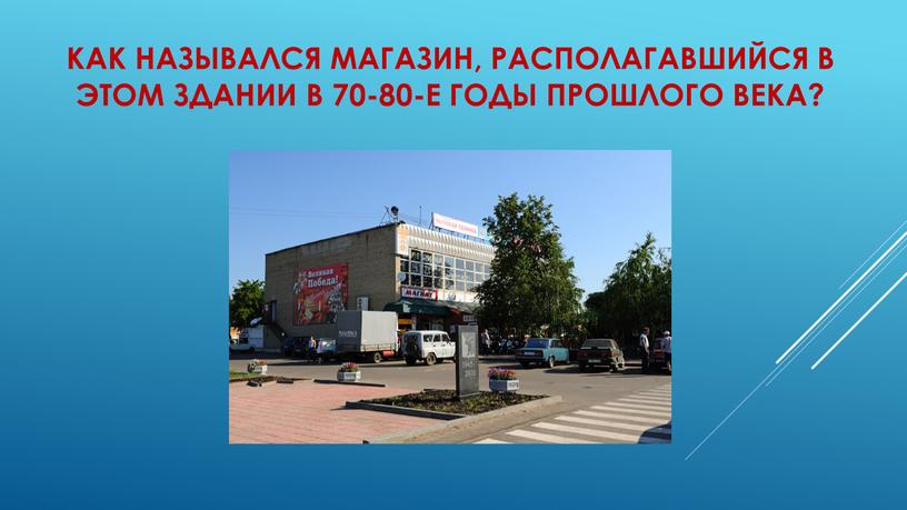 Как назывался магазин, располагавшийся в этом здании в 70-80-е годы прошлого века?