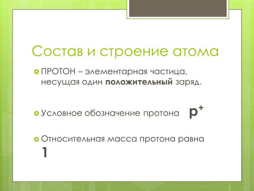 Состав и строение атома ПРОТОН – элементарная частица, несущая один положительный заряд