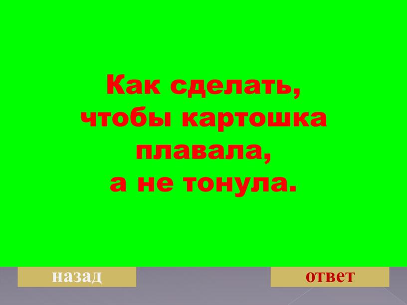 Как сделать, чтобы картошка плавала, а не тонула