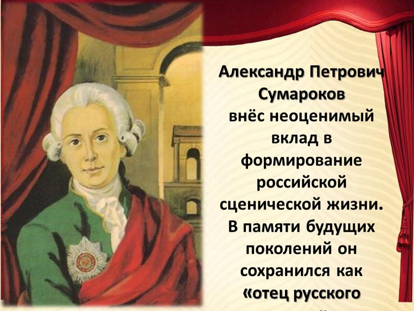 Александр Петрович Сумароков внёс неоценимый вклад в формирование российской сценической жизни