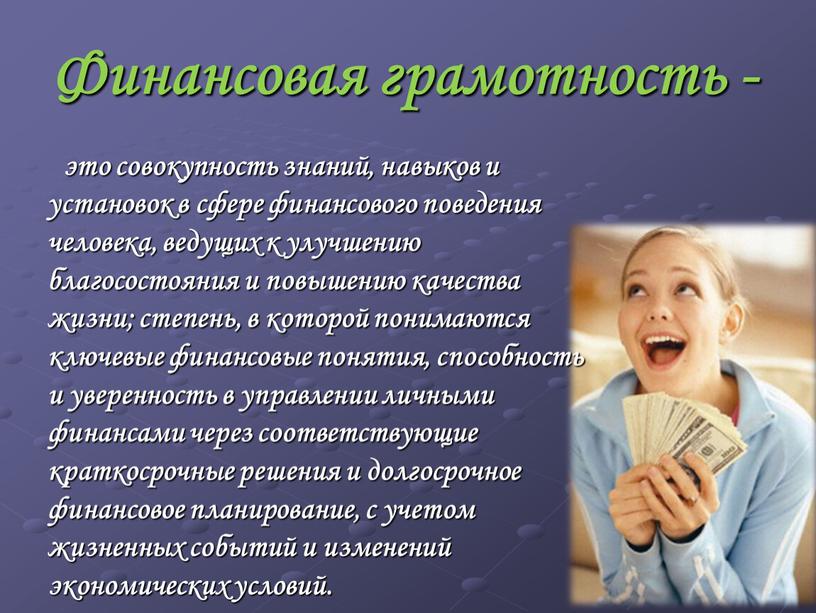 Финансовая грамотность - это совокупность знаний, навыков и установок в сфере финансового поведения человека, ведущих к улучшению благосостояния и повышению качества жизни; степень, в которой…