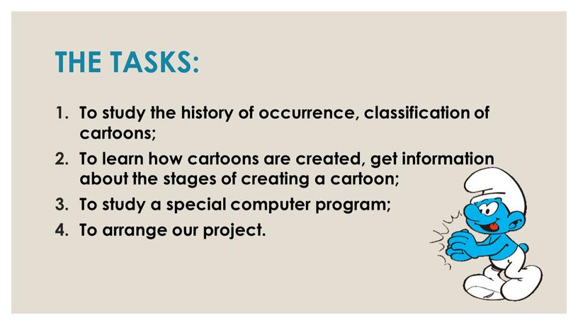 THE TASKS: To study the history of occurrence, classification of cartoons;
