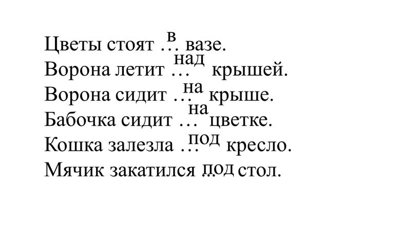 Цветы стоят … вазе. Ворона летит … крышей