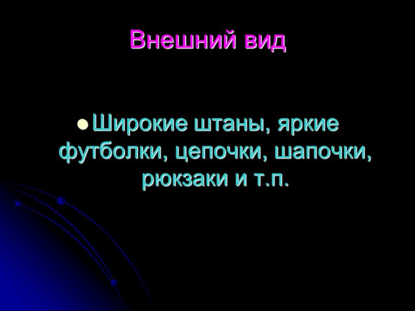 Внешний вид Широкие штаны, яркие футболки, цепочки, шапочки, рюкзаки и т