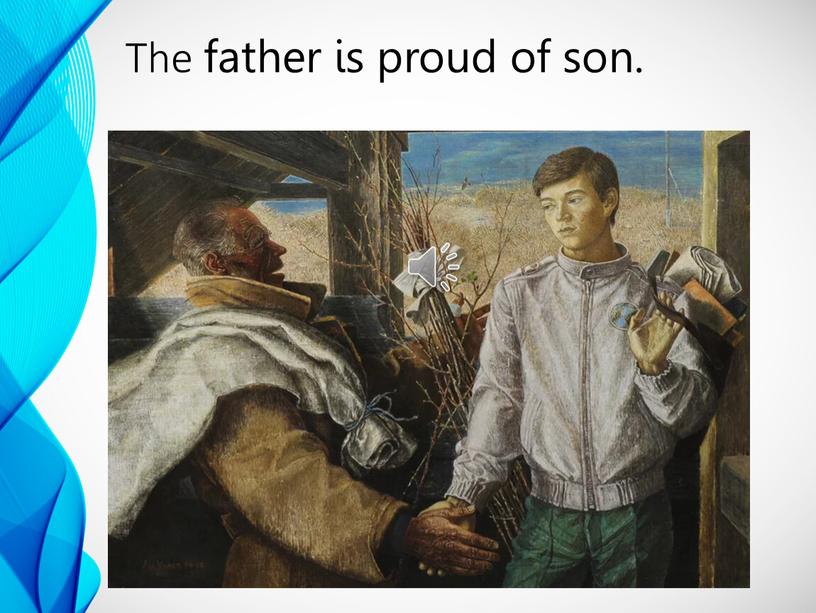 The father is proud of son.