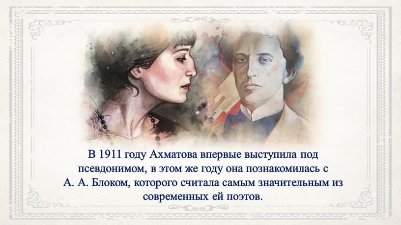 В 1911 году Ахматова впервые выступила под псевдонимом, в этом же году она познакомилась с