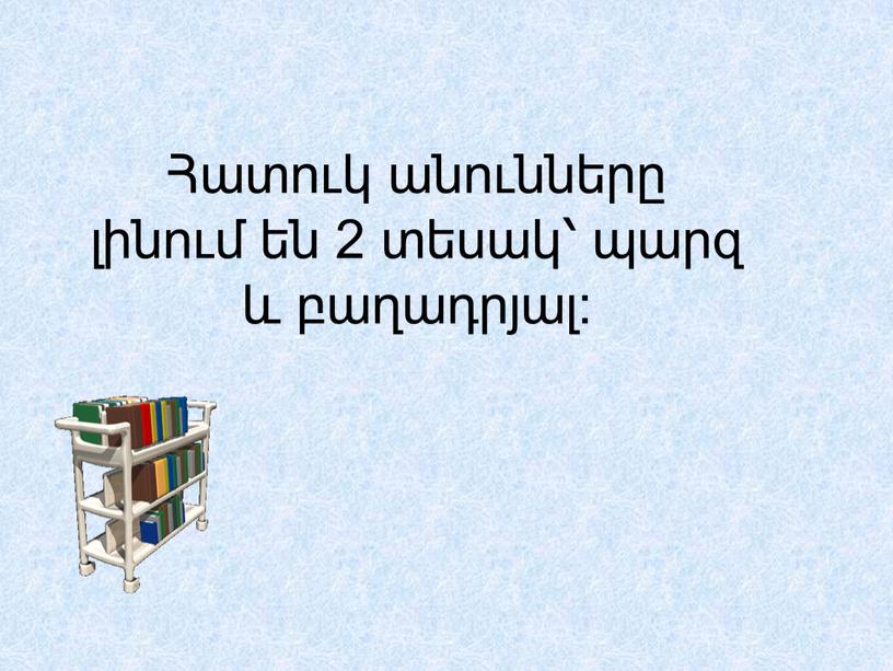 Հատուկ անունները լինում են 2 տեսակ՝ պարզ և բաղադրյալ: