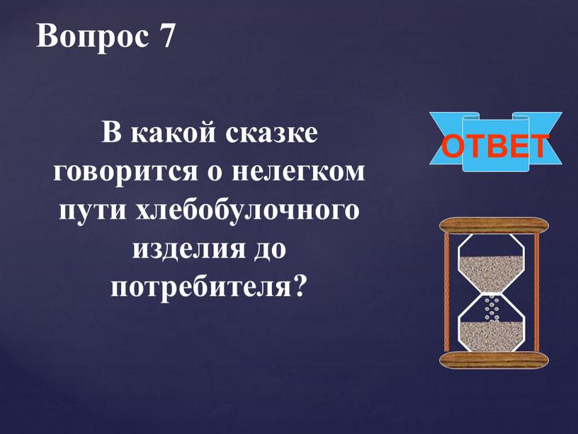 Вопрос 7 ОТВЕТ В какой сказке говорится о нелегком пути хлебобулочного изделия до потребителя?