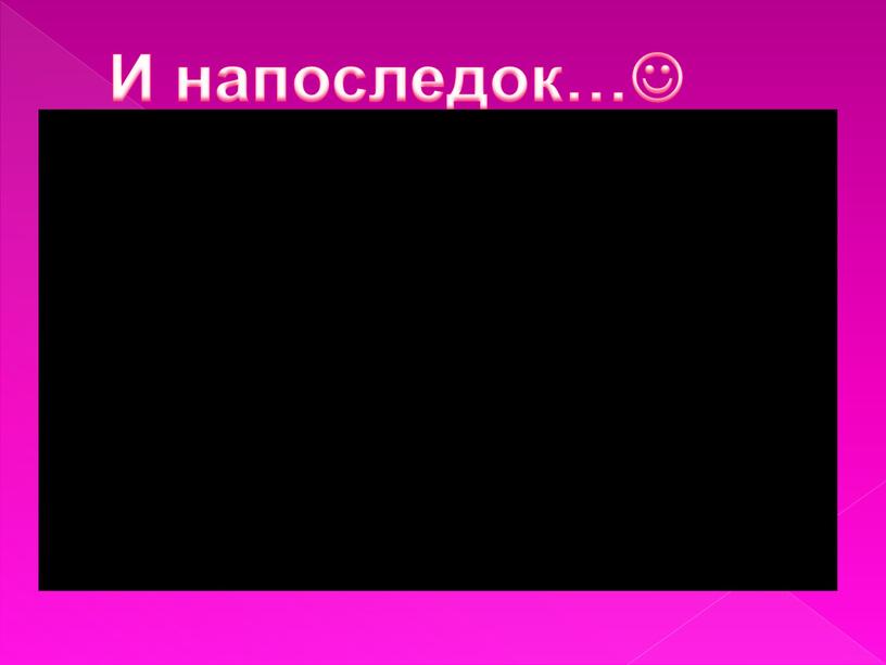 И напоследок…