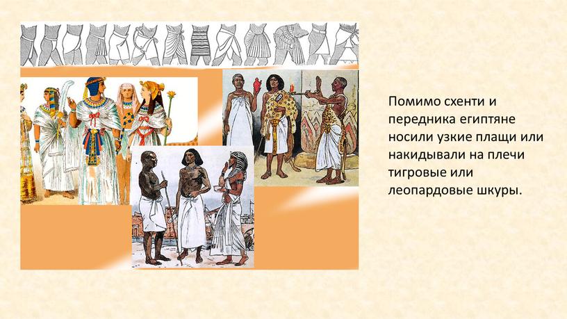 Помимо схенти и передника египтяне носили узкие плащи или накидывали на плечи тигровые или леопардовые шкуры