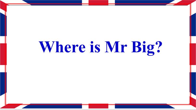 Where is Mr Big?