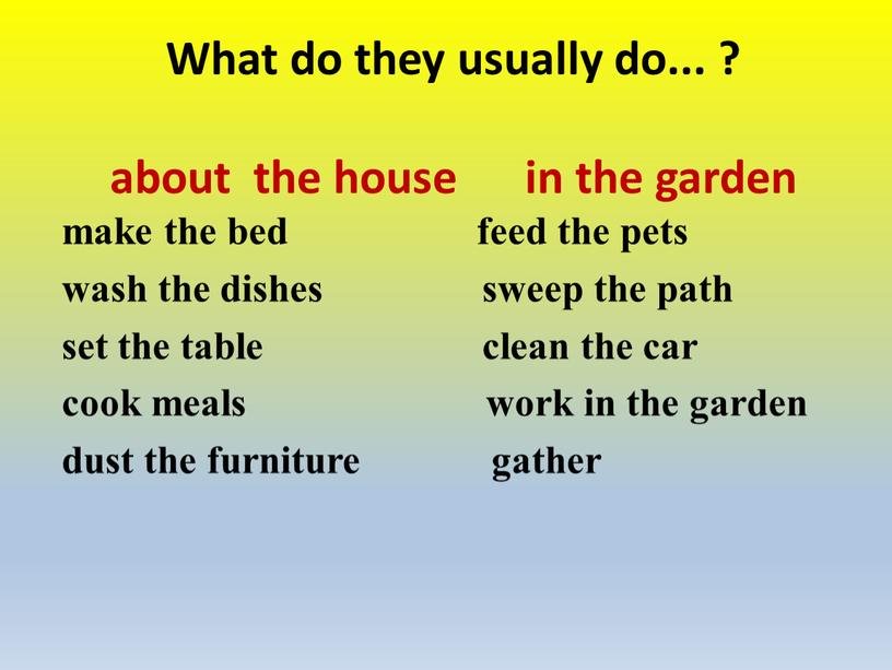 What do they usually do... ? about the house in the garden make the bed feed the pets wash the dishes sweep the path set…