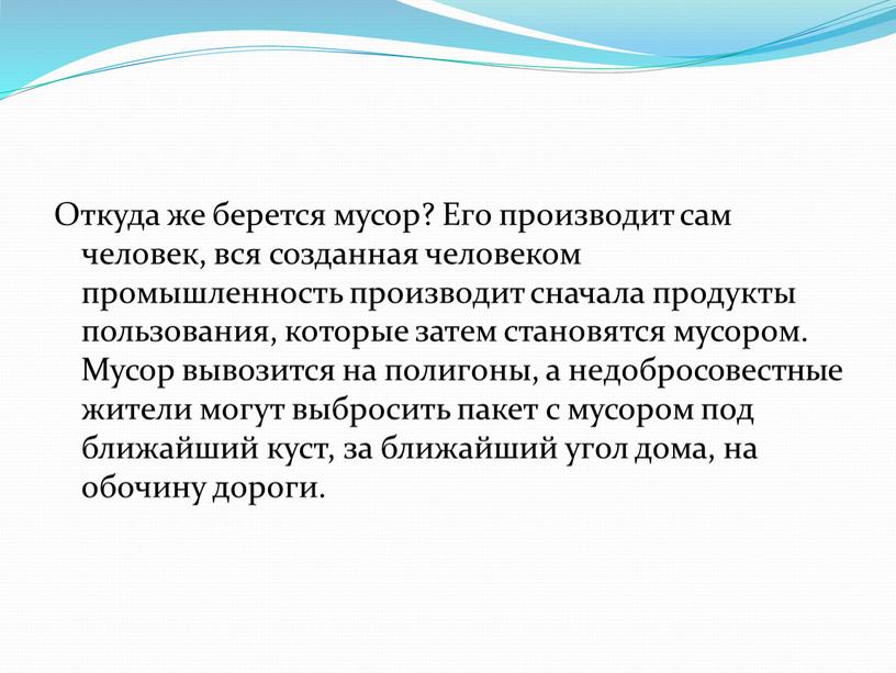 Откуда же берется мусор? Его производит сам человек, вся созданная человеком промышленность производит сначала продукты пользования, которые затем становятся мусором