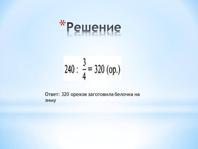 Решение Ответ: 320 орехов заготовила белочка на зиму