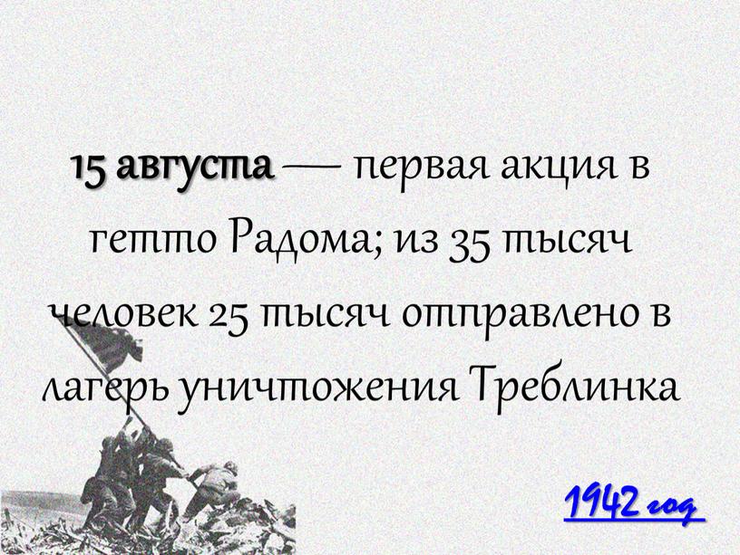 Радома; из 35 тысяч человек 25 тысяч отправлено в лагерь уничтожения