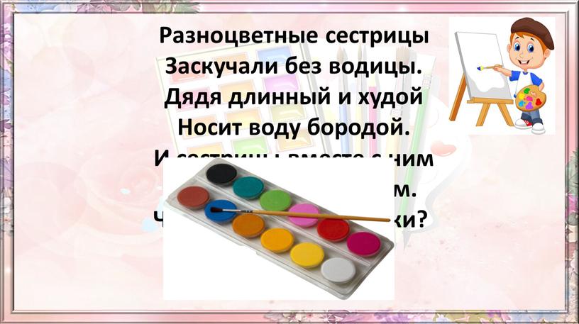 Разноцветные сестрицы Заскучали без водицы