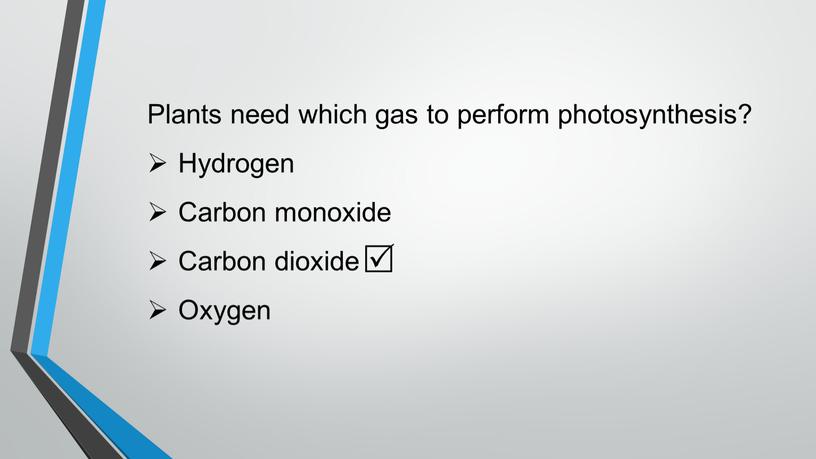 Plants need which gas to perform photosynthesis?