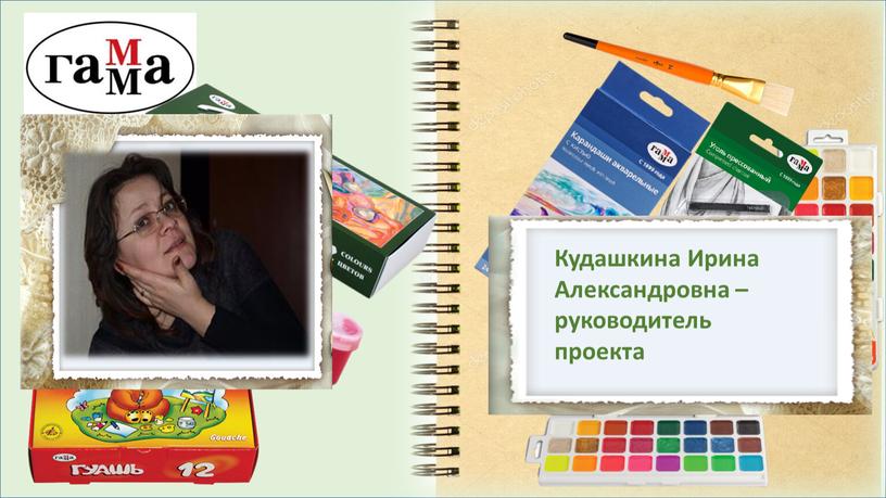 Кудашкина Ирина Александровна – руководитель проекта