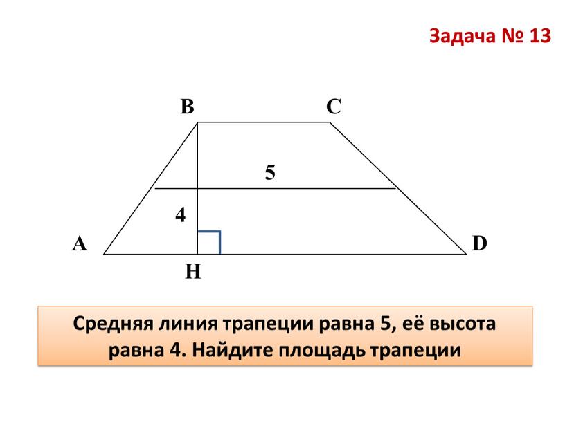 Задача № 13 В А С Средняя линия трапеции равна 5, её высота равна 4