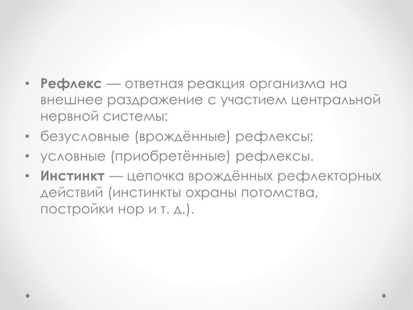 Рефлекс — ответная реакция организма на внешнее раздражение с участием центральной нервной системы: безусловные (врождённые) рефлексы; условные (приобретённые) рефлексы