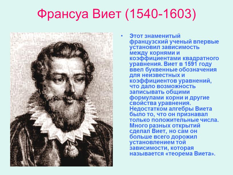 Франсуа Виет (1540-1603) Этот знаменитый французский ученый впервые установил зависимость между корнями и коэффициентами квадратного уравнения