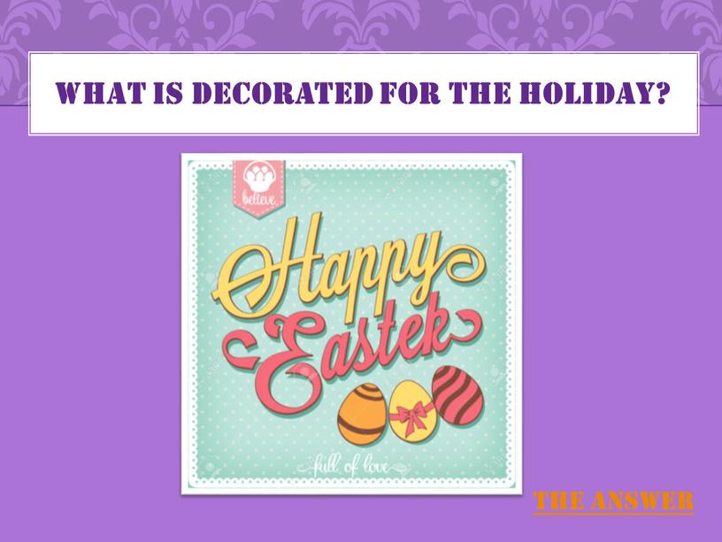 WHAT IS DECORATED FOR THE HOLIDAY?