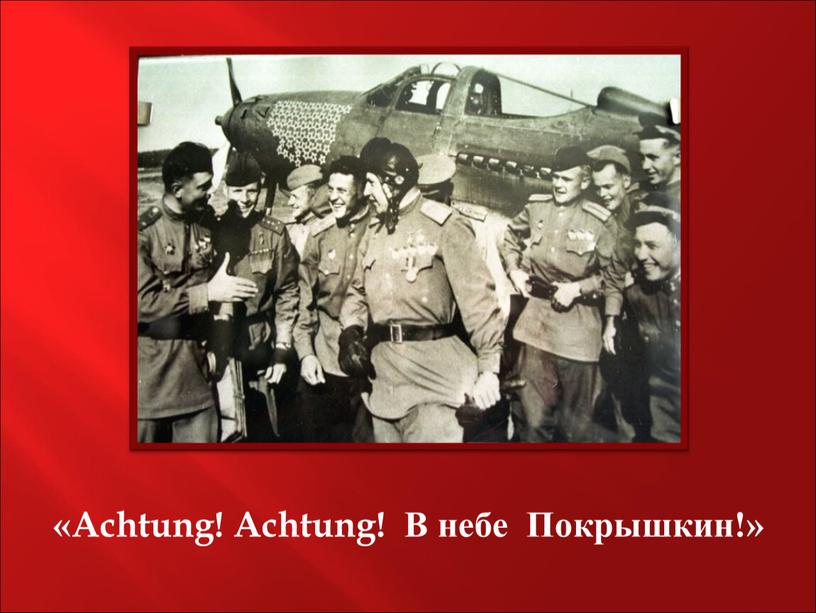 Achtung! Achtung! В небе Покрышкин!»