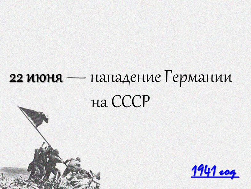 1941 год 22 июня — нападение Германии на СССР