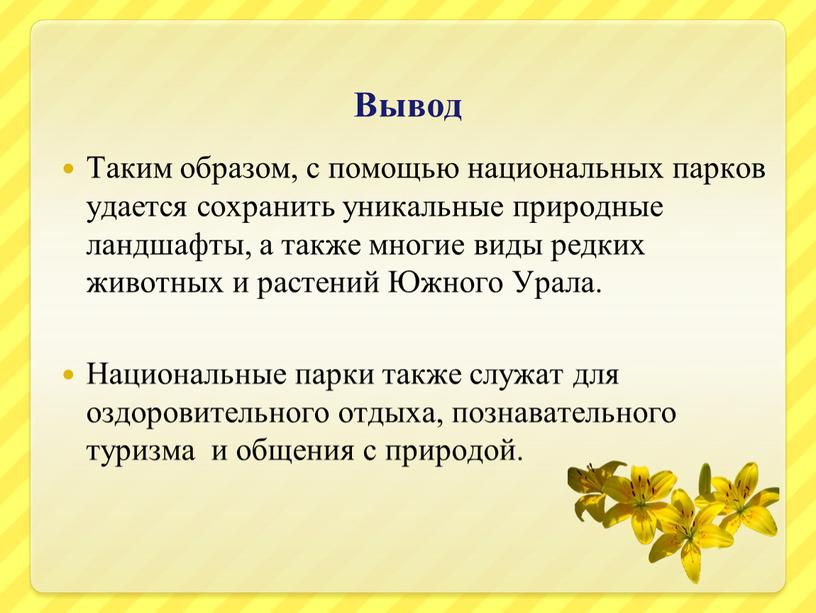 Вывод Таким образом, с помощью национальных парков удается сохранить уникальные природные ландшафты, а также многие виды редких животных и растений