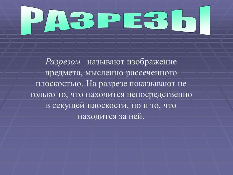 РАЗРЕЗЫ Разрезом называют изображение предмета, мысленно рассеченного плоскостью